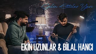 Ekin Uzunlar amp Bilal Hancı  Gelin Ettiler Yari [upl. by Theobald]