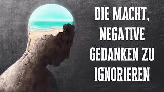 Die Macht negative Gedanken zu ignorieren [upl. by Trela]