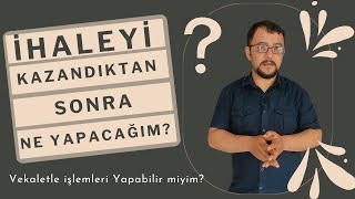 İhaleyi Kazandıktan Sonra Ne Yapacağız Vekaletle İşlem Olur mu [upl. by Templer]