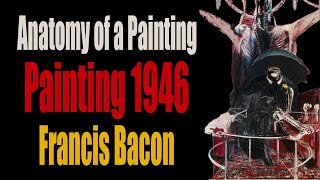 Francis Bacon  quotPAINTINGquot 1946  Anatomy of a Painting [upl. by Kiyoshi]