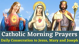 Catholic Morning Prayers  Daily Consecration to Jesus Mary and Joseph [upl. by Llertrac]