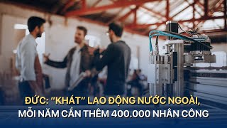 Đức “Khát” lao động nước ngoài mỗi năm cần thêm 400000 nhân công  VTVMoney [upl. by Botnick]