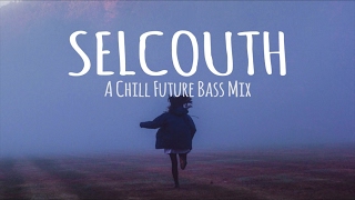 Selcouth  A Chill Future Bass Mix [upl. by Amory]