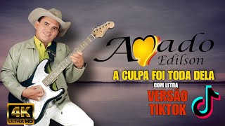 Amado Edilson  A culpa foi toda dela  4k ultra HD com letra Versão Tiktok [upl. by Verdi103]