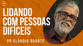 Pr Cláudio Duarte  LIDANDO COM PESSOAS DIFÍCEIS [upl. by Yelsnit205]