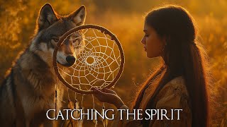 Catching the Spirit  Free Your Spirit with Native American Flute  Heal Your Body and Soul [upl. by Sink320]