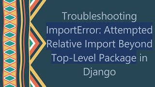 Troubleshooting ImportError Attempted Relative Import Beyond TopLevel Package in Django [upl. by Nathanson]