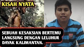 Sebuah Kesaksian Bertemu Langsung dengan Leluhur Dayak Kalimantan [upl. by Inez925]