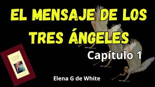 El mensaje de los tres ángeles capitulo 1  Elena G de White [upl. by Iuqcaj]