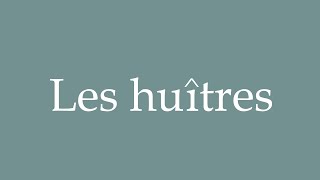 How to Pronounce Les huîtres The oysters Correctly in French [upl. by Eusoj809]