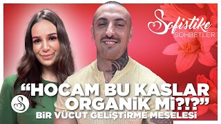 quotHOCAM BU KASLAR ORGANİK Mİquot Bir Vücut Geliştirme Meselesi  Sofistike Sohbetler  B09 [upl. by Liman]