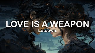 Letdown  Love Is A Weapon  LYRICS [upl. by Ytok]