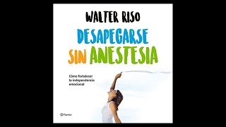 Desapegarse sin anestesia Audiolibro 🎧 de Walter Riso  Cómo fortalecer la independencia emocional [upl. by Kataway710]