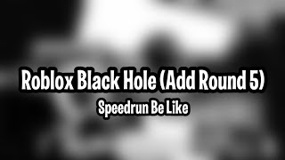 Roblox Black Hole Add Round 5 Speedrun Be Like [upl. by Yanel80]