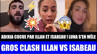 ILLAN VS ISABEAU  GROS CLASH ET RÉVÉLATIONS  LUNA SEN MÊLE  ADIXIA COCUE PAR ILLAN amp ISABEAU  😱 [upl. by Aciretehs]