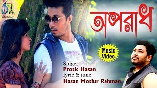 Oporadh  অপরাধ  Protic Hasan । Bangla New Song 2018 [upl. by Grearson]