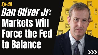 Ep 40  Dan Oliver Jr Markets Will Force the Fed to Balance [upl. by Saffian]