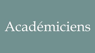 How to Pronounce Académiciens Academicians Correctly in French [upl. by Selrahcnhoj]