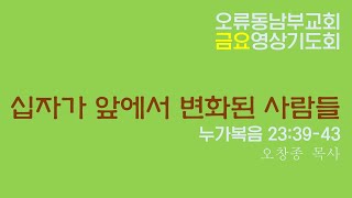 20200410 금요기도회 오류동남부교회 오창종 목사 십자가 앞에서 변화된 사람들 [upl. by Eidnyl273]