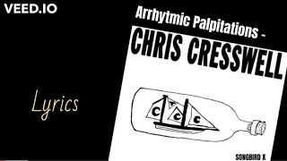 Chris Cresswell  Arrhythmic Palpitations Lyrics [upl. by Yhprum]