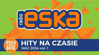 ESKA Hity na Czasie  Maj 2024 vol 1– oficjalny mix Radia ESKA [upl. by Hnamik]