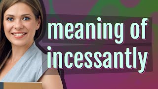 Incessantly  meaning of Incessantly [upl. by Ainelec]