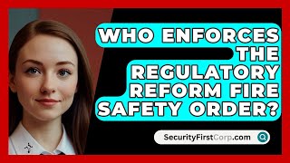 Who Enforces The Regulatory Reform Fire Safety Order  SecurityFirstCorpcom [upl. by Nonnelg564]