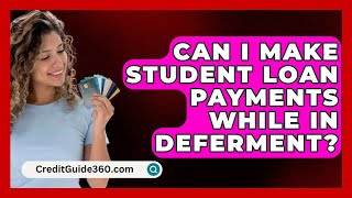 Can I Make Student Loan Payments While in Deferment  CreditGuide360com [upl. by Sik]