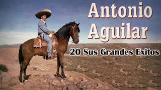 Antonio Aguilar  Sus Mejores Rancheras Mexicanas  Viejitas Pero Bonitas  20 Sus Grandes Exitos [upl. by Alina]