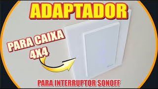 ADAPTADOR CAIXA DE LUZ 4X4 PARA 4X2  UTILIZANDO COM INTERRUPTOR SONOFF TX [upl. by Gower521]