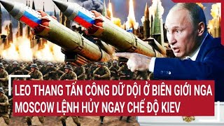 Điểm nóng thế giới Leo thang tấn công dữ dội ở biên giới Nga Moscow lệnh hủy ngay chế độ Kiev [upl. by Etakyram112]