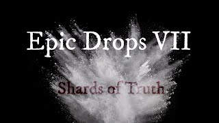 Epic Drops VII Shards of Truth [upl. by Perrins594]