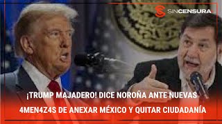 ¡TRUMP MAJADERO Dice Noroña ante nuevas 4mεn4z4s de anexar México y quitar ciudadanía [upl. by Ydnerb]