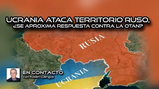 Ucrania ataca territorio ruso ¿se aproxima respuesta contra la OTAN  Rubén Luengas  ENVIVO [upl. by Neumann]