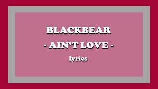 ain’t love  ​blackbear Lyrics [upl. by Coryden]