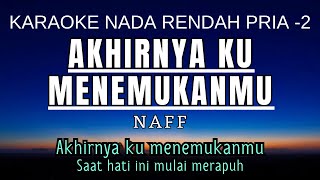 NaFF  Akhirnya Ku Menemukanmu Karaoke Lower Key Nada Rendah Pria 2 C [upl. by Fe175]