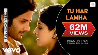 Tu Har Lamha Full Video  KhamoshiyanArijit SinghAli Fazal Sapna PabbiBobbyImran [upl. by Arihsat874]