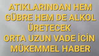 ORTA UZUN VADE İÇİN MÜKEMMEL HABER ATIKLARINDAN HEM GÜBRE HEM DE ETİL ALKOL ÜRETECEK BORSA BİST [upl. by Ardnossac556]