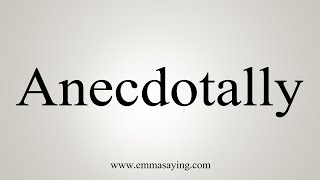 How To Say Anecdotally [upl. by Ekard]