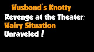 Full Story  quotHusbands Knotty Revenge at the Theater Hairy Situation Unraveledquot [upl. by Damle433]