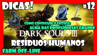 Dark Souls 3 Dicas 12  Como conseguir RESÍDUOS HUMANOS Farm OffLine [upl. by Amekahs345]