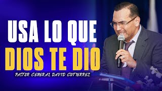 Usa Lo Que Dios Te Dio  Pastor General David Gutierrez [upl. by Shippee478]