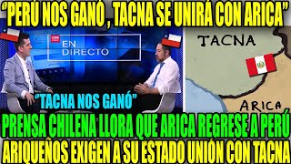 TACNA NOS GANÓ PRENSA CHILENA LLORA QUE ARICA SE UNIRÁ CON TACNA A PEDIDO DE LOS ARIQUEÑOS [upl. by Sitnerp]