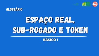 GLOSSÁRIO  ESPAÇO REAL SUB ROGADO E TOKEN  BÁSICO I [upl. by Orat]