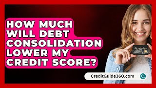 How Much Will Debt Consolidation Lower My Credit Score  CreditGuide360com [upl. by Edrahs962]