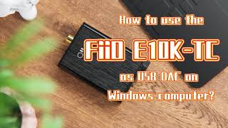 How to use the FiiO E10KTC as USB DAC for Windows computer [upl. by Airbmac]