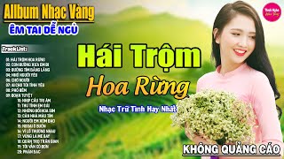 Hái Trộm Hoa Rừng ➤ LK Nhạc Vàng Xưa Hay Nhất Nhẹ Nhàng Sâu Lắng Nghe Thử Một Lần Bạn Sẽ Nghiện [upl. by Lune932]