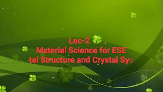 Lec2 Crystal Structure and Crystal System Material Science for ESE [upl. by Enileve]