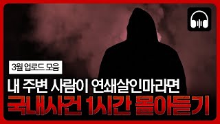 🌙 몰아듣기 국내 살인사건 1시간 몰아듣기 3월 업로드 모음 내 주변 사람이 연쇄살인마 [upl. by Nanoc]