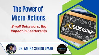 The Power of MicroActions Small Behaviors Big Impacts in Leadership DrAminaSheikhOmar [upl. by Sugar543]